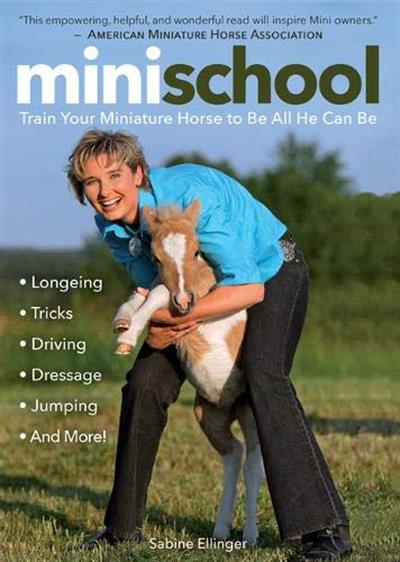 Mini School: Train Your Miniature Horse to Be All He Can Be by Sabine Ellinger