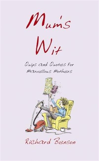 Mum's Wit: Quips and Quotes for Marvellous Mothers by Richard Benson