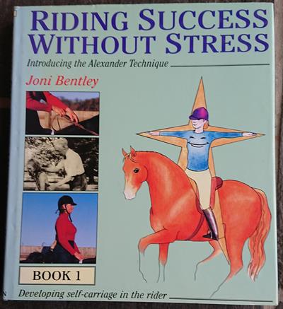 Riding Success Without Stress: Introducing the Alexander Technique - Book 1: Developing Self-carriage in the Rider by Joni Bentley